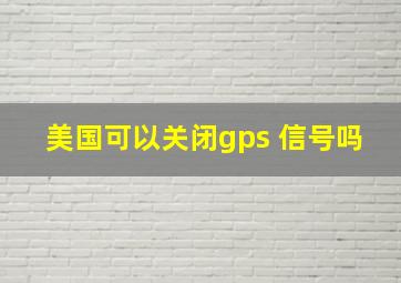 美国可以关闭gps 信号吗